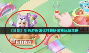 《抖音》生肖游乐园你打我呀游戏玩法攻略
