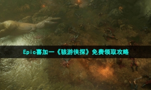 Epic喜加一《骇游侠探》免费领取攻略