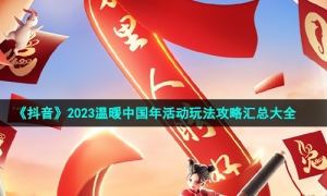 《抖音》2023温暖中国年活动玩法攻略汇总大全