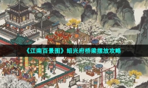 《江南百景图》绍兴府桥梁摆放攻略