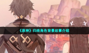 《原神》归终角色背景故事介绍