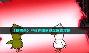《鹅鸭杀》尸体在哪里成就解锁攻略