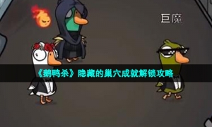 《鹅鸭杀》隐藏的巢穴成就解锁攻略