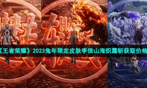 《王者荣耀》2023兔年限定皮肤李信山海炽霜斩获取价格