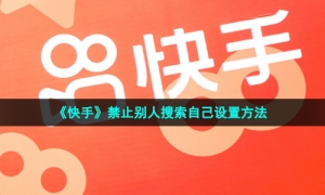 《快手》禁止别人搜索自己设置方法