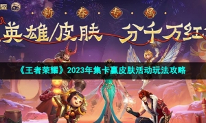 《王者荣耀》2023年集卡赢皮肤活动玩法攻略