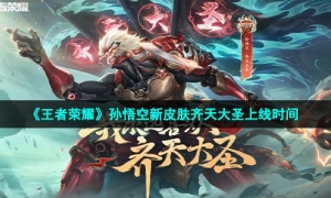 《王者荣耀》孙悟空新皮肤齐天大圣上线时间