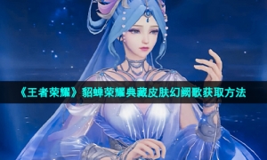 《王者荣耀》貂蝉荣耀典藏皮肤幻阙歌获取方法