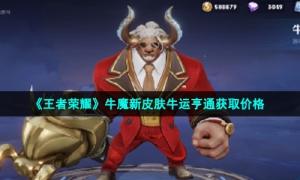 《王者荣耀》牛魔新皮肤牛运亨通获取价格