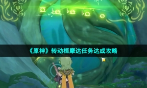 《原神》转动桓摩达任务达成攻略