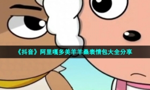 《抖音》阿里嘎多美羊羊桑表情包大全分享