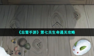 《忘雪手游》第七关生命通关攻略