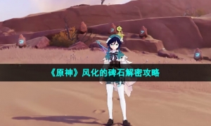 《原神》风化的碑石解密攻略