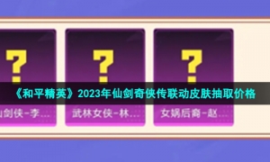 《和平精英》2023年仙剑奇侠传联动皮肤抽取价格