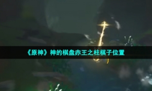 《原神》神的棋盘赤王之柱棋子位置