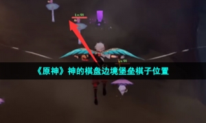 《原神》神的棋盘边境堡垒棋子位置