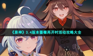 《原神》3.4版本蔷薇再开时活动攻略大全