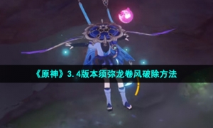 《原神》3.4版本须弥龙卷风破除方法