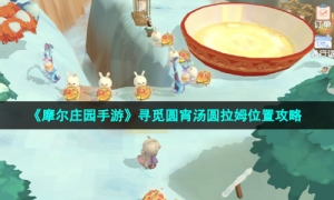 《摩尔庄园手游》寻觅圆宵汤圆拉姆位置攻略