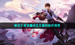 修改王者荣耀战区位置的软件推荐