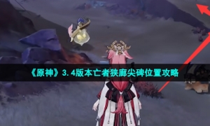 《原神》3.4版本亡者狭廊尖碑位置攻略