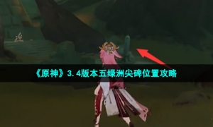 《原神》3.4版本五绿洲尖碑位置攻略