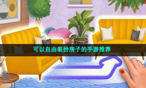可以自由装扮房子的手游推荐
