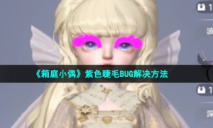 《箱庭小偶》紫色睫毛BUG解决方法