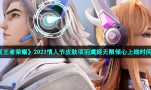 《王者荣耀》2023情人节皮肤项羽虞姬无限倾心上线时间