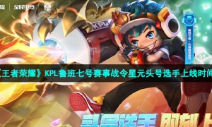 《王者荣耀》KPL鲁班七号赛事战令星元头号选手上线时间