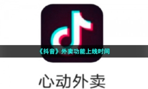 《抖音》外卖功能上线时间