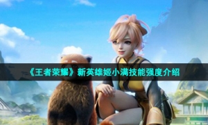 《王者荣耀》新英雄姬小满技能强度介绍