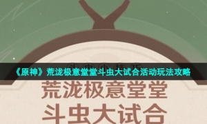 《原神》荒泷极意堂堂斗虫大试合活动玩法攻略