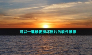 可以一键修复损坏照片的软件推荐