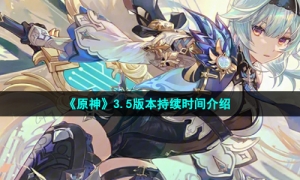 《原神》3.5版本持续时间介绍