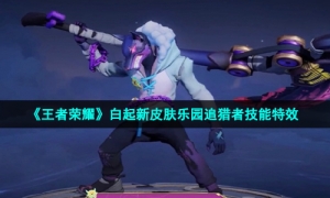 《王者荣耀》白起新皮肤乐园追猎者技能特效