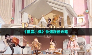 《箱庭小偶》快速涨粉攻略