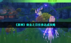 《原神》剑去之日任务达成攻略