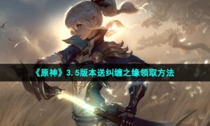 《原神》3.5版本送纠缠之缘领取方法