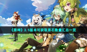 《原神》3.5版本可获取原石数量汇总一览