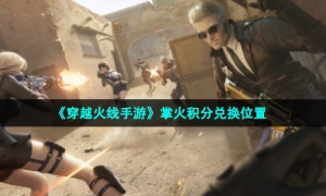 《穿越火线手游》掌火积分兑换位置