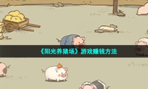 《阳光养猪场》游戏赚钱方法