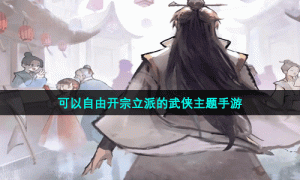 可以自由开宗立派的武侠主题手游