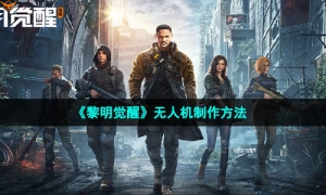 《黎明觉醒生机》无人机制作方法