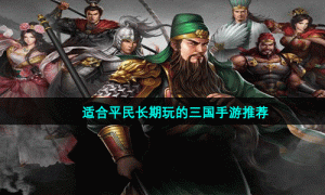 适合平民长期玩的三国手游推荐