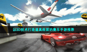 以3D技术打造逼真画面的赛车手游推荐