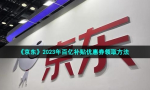《京东》2023年百亿补贴优惠券领取方法