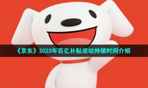 《京东》2023年百亿补贴活动持续时间介绍