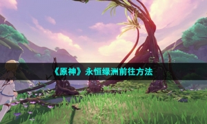 《原神》永恒绿洲前往方法