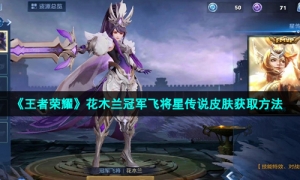 《王者荣耀》花木兰冠军飞将星传说皮肤获取方法